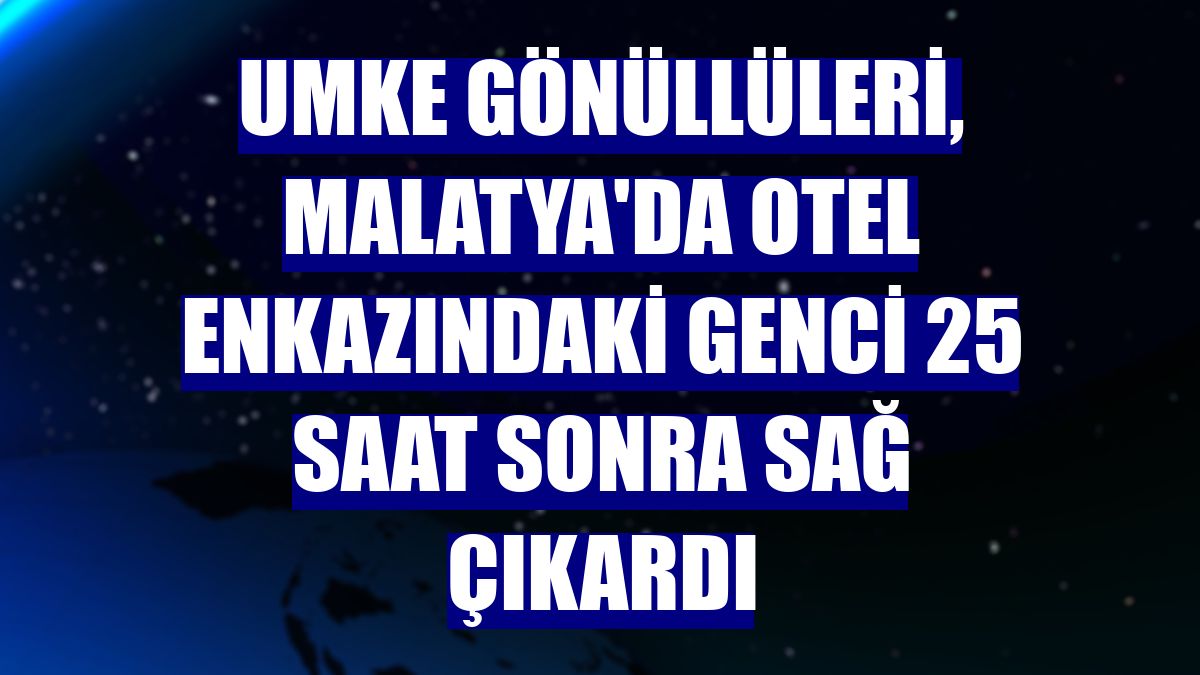 UMKE gönüllüleri, Malatya'da otel enkazındaki genci 25 saat sonra sağ çıkardı