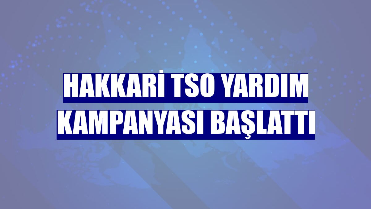 Hakkari TSO yardım kampanyası başlattı