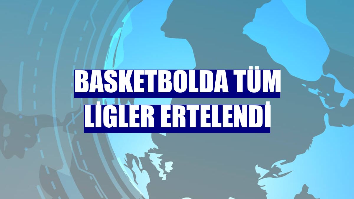 Basketbolda tüm ligler ertelendi