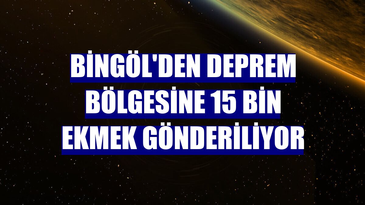Bingöl'den deprem bölgesine 15 bin ekmek gönderiliyor