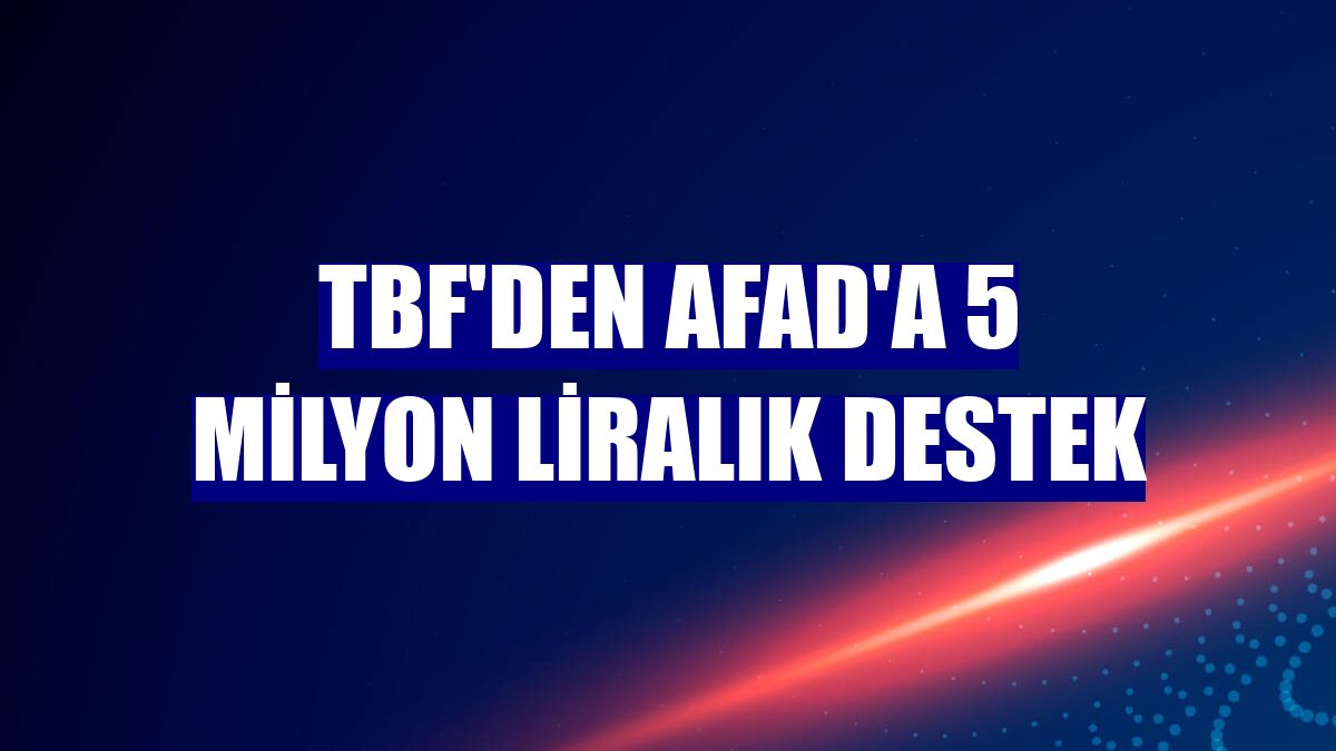 TBF'den AFAD'a 5 milyon liralık destek