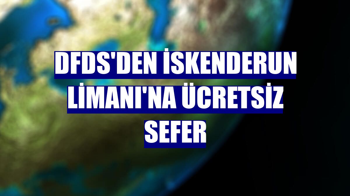 DFDS'den İskenderun Limanı'na ücretsiz sefer