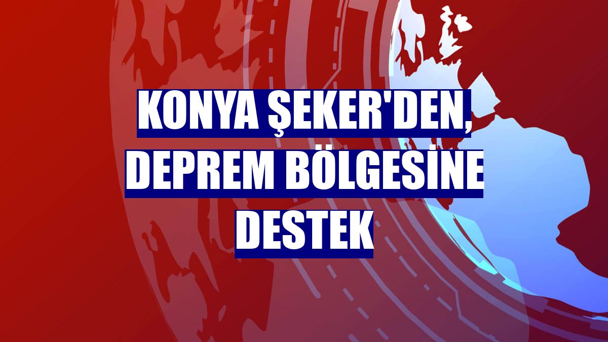 Konya Şeker'den, deprem bölgesine destek