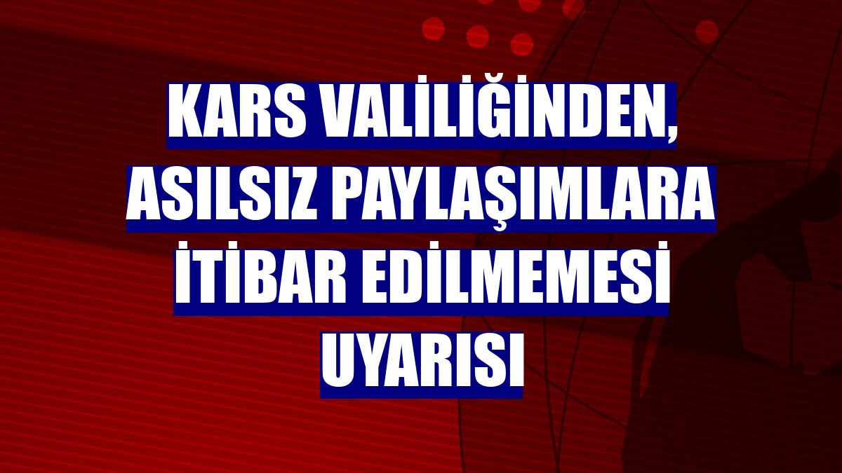 Kars Valiliğinden, asılsız paylaşımlara itibar edilmemesi uyarısı