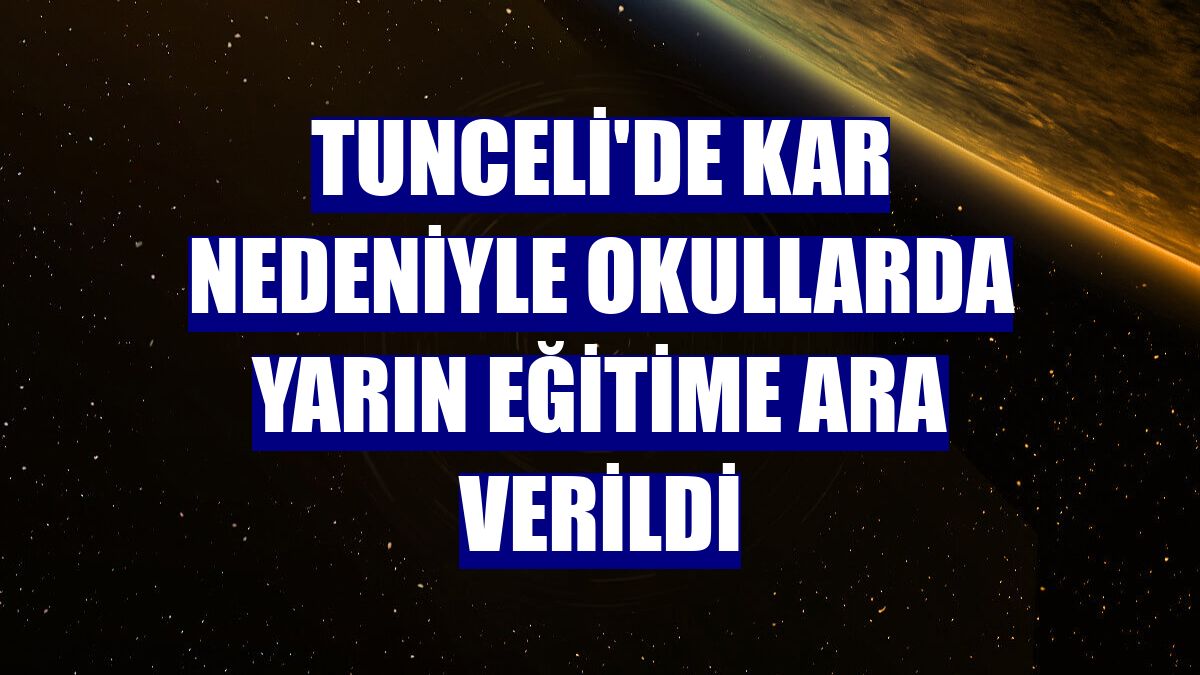 Tunceli'de kar nedeniyle okullarda yarın eğitime ara verildi