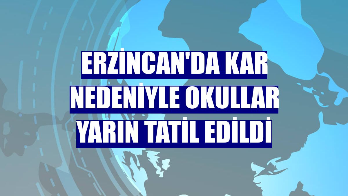 Erzincan'da kar nedeniyle okullar yarın tatil edildi