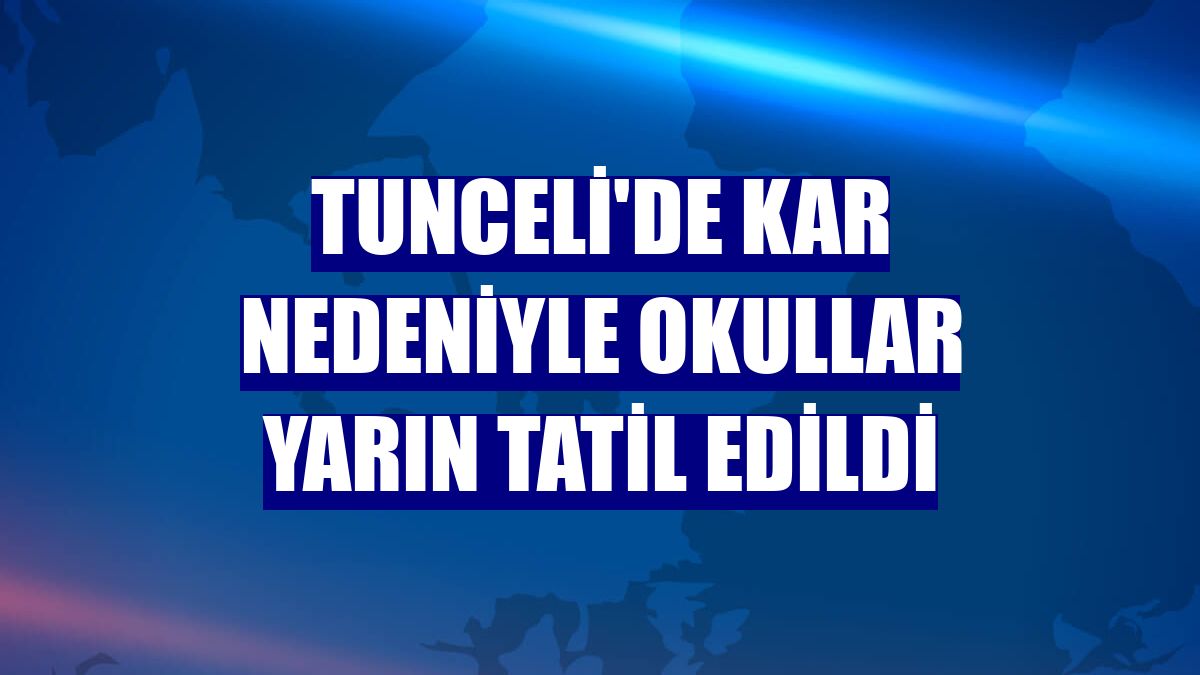 Tunceli'de kar nedeniyle okullar yarın tatil edildi