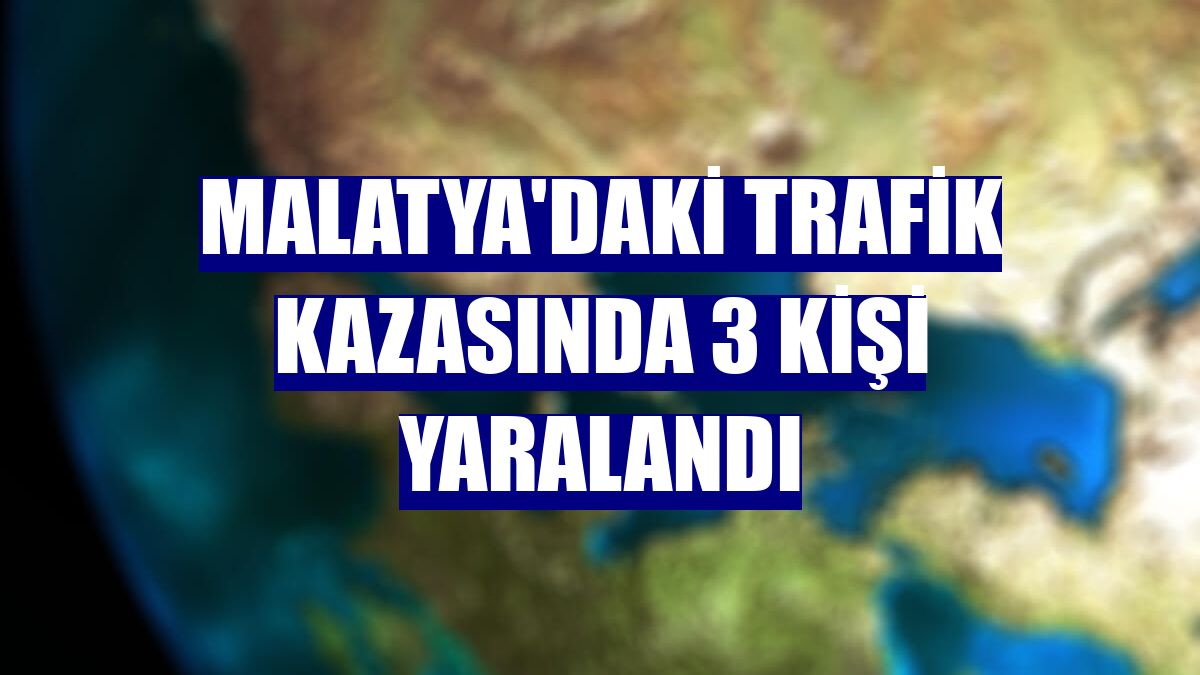 Malatya'daki trafik kazasında 3 kişi yaralandı