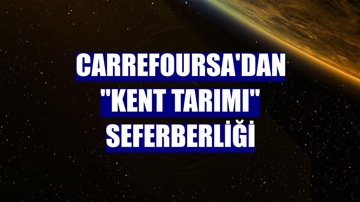 CarrefourSA'dan "Kent Tarımı" seferberliği