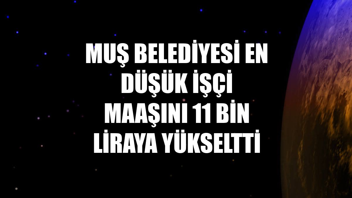 Muş Belediyesi en düşük işçi maaşını 11 bin liraya yükseltti