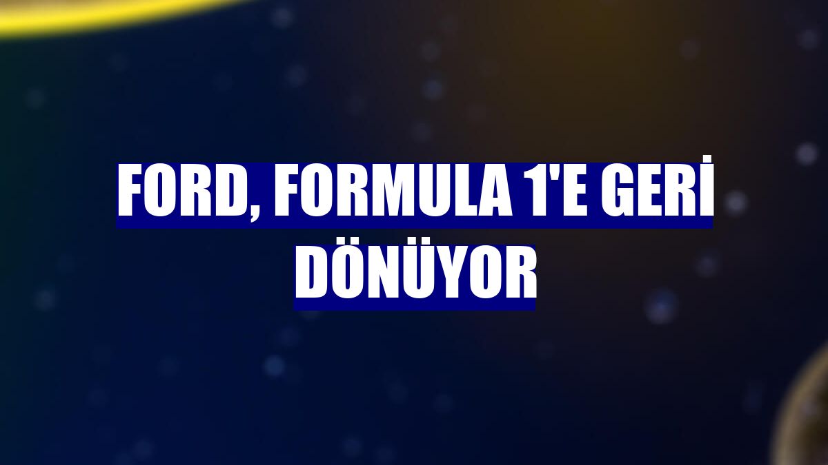 Ford, Formula 1'e geri dönüyor