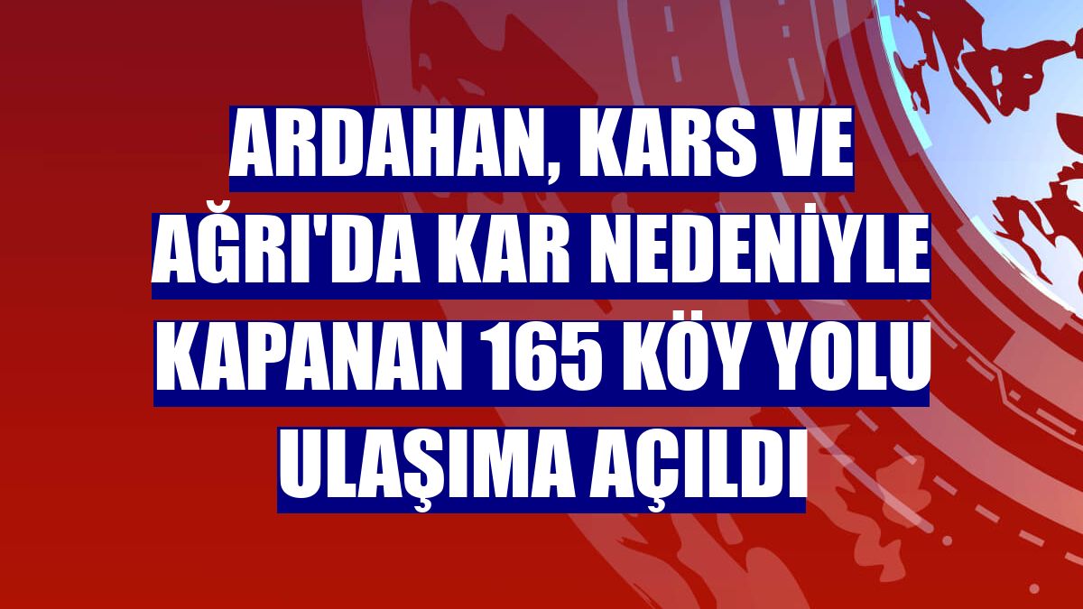 Ardahan, Kars ve Ağrı'da kar nedeniyle kapanan 165 köy yolu ulaşıma açıldı