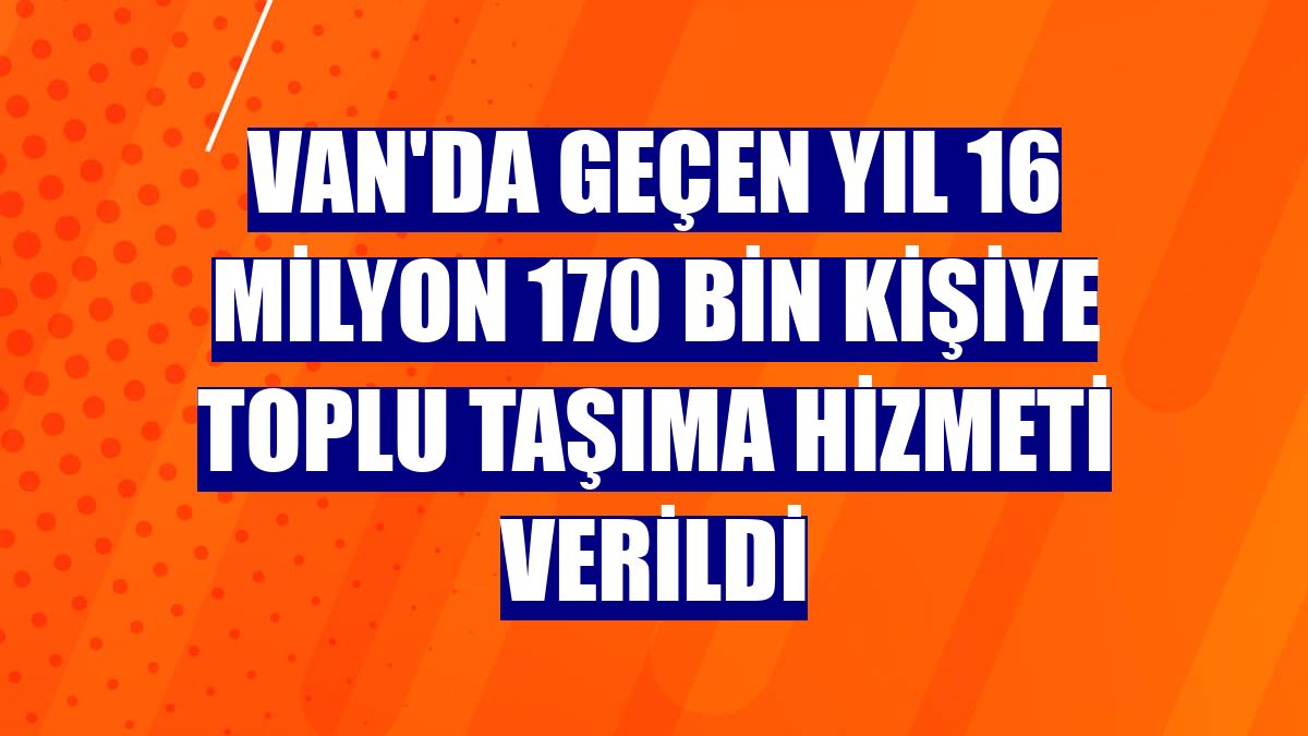 Van'da geçen yıl 16 milyon 170 bin kişiye toplu taşıma hizmeti verildi