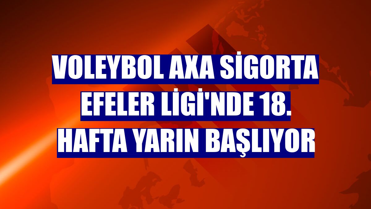 Voleybol AXA Sigorta Efeler Ligi'nde 18. hafta yarın başlıyor