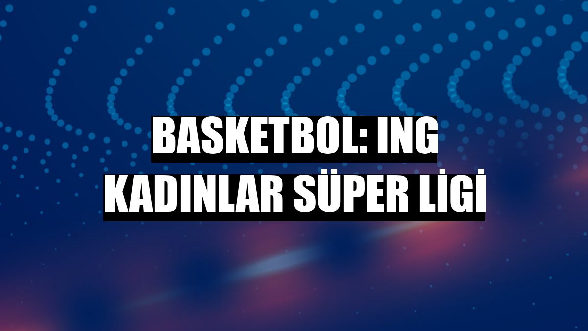 Basketbol: ING Kadınlar Süper Ligi