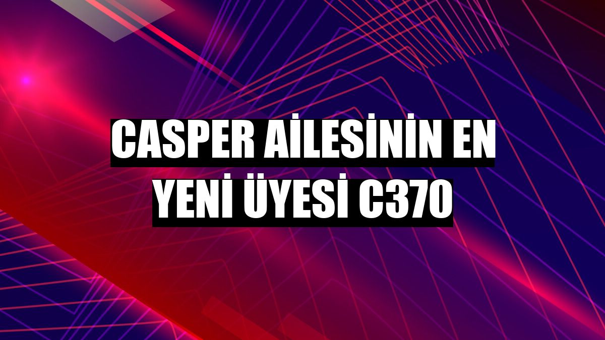 Casper ailesinin en yeni üyesi C370
