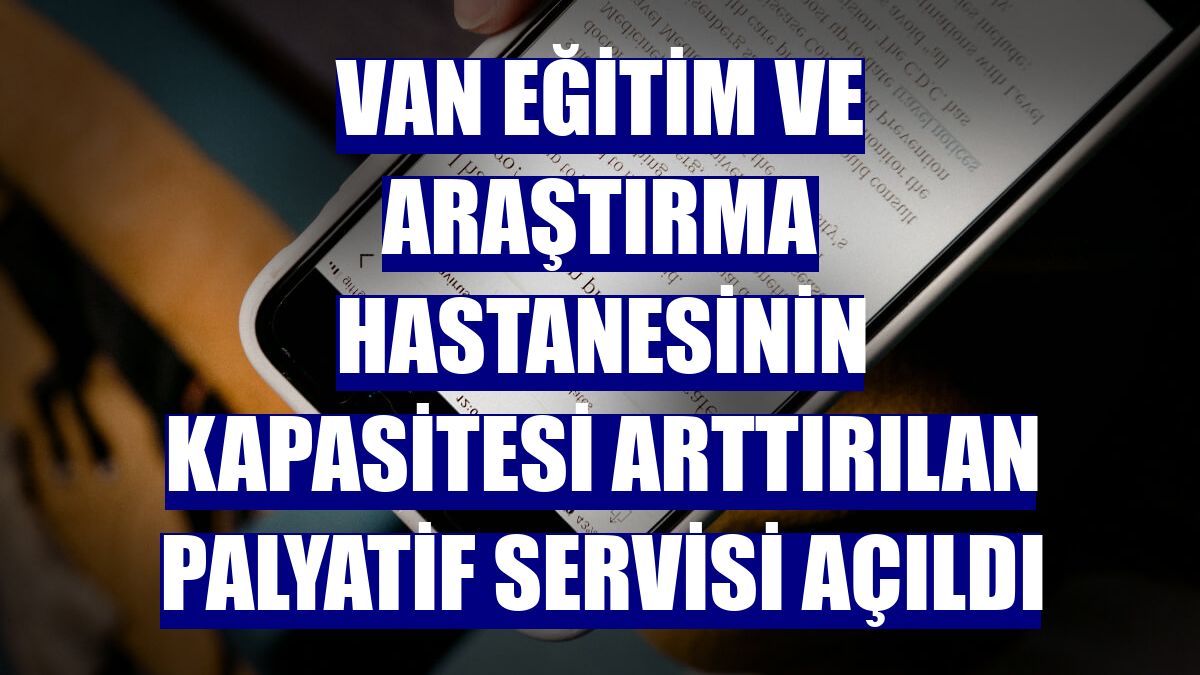 Van Eğitim ve Araştırma Hastanesinin kapasitesi arttırılan palyatif servisi açıldı