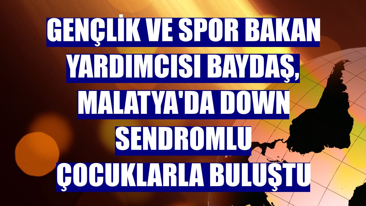 Gençlik ve Spor Bakan Yardımcısı Baydaş, Malatya'da down sendromlu çocuklarla buluştu