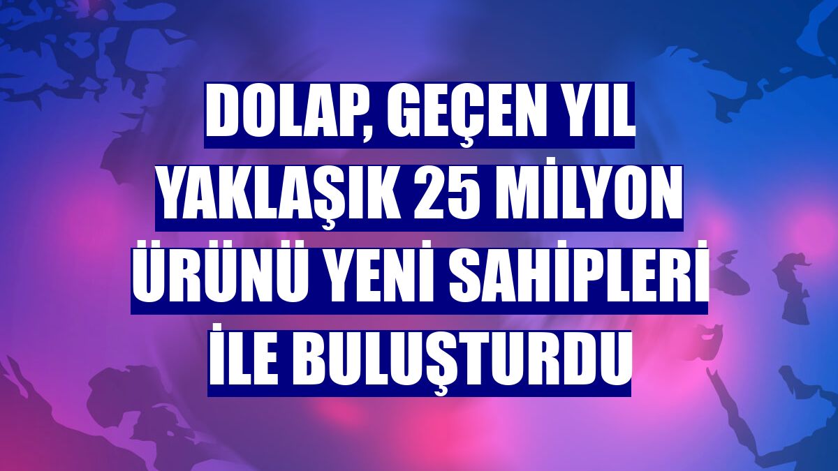Dolap, geçen yıl yaklaşık 25 milyon ürünü yeni sahipleri ile buluşturdu