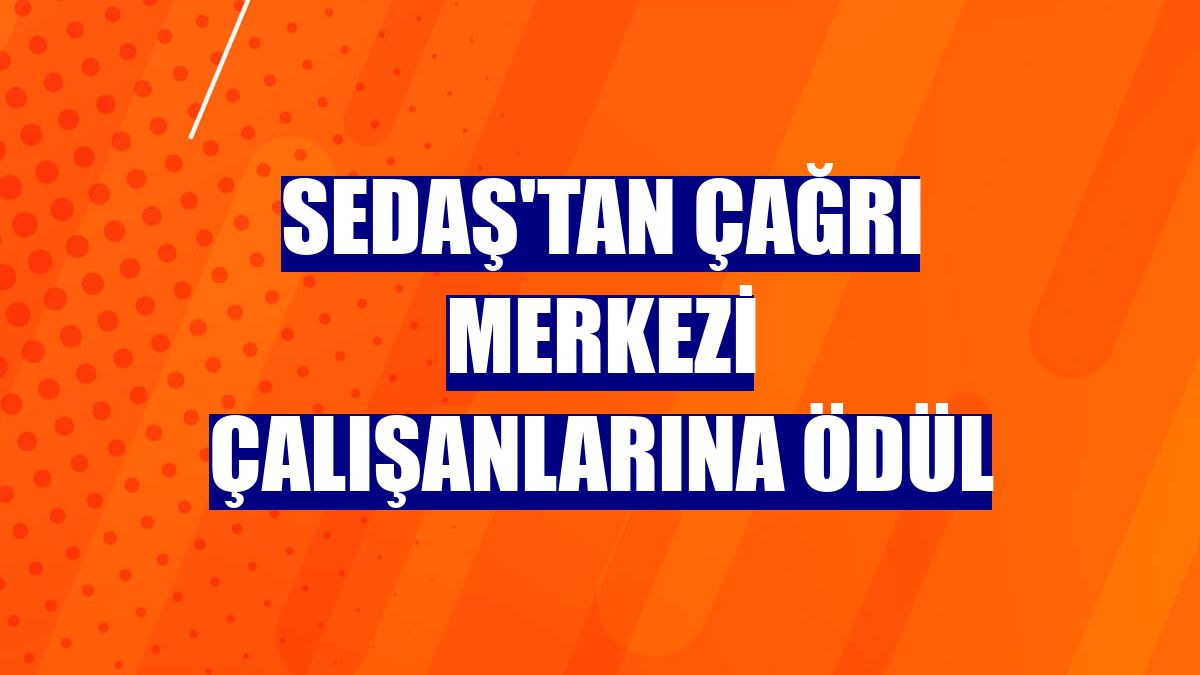 SEDAŞ'tan çağrı merkezi çalışanlarına ödül