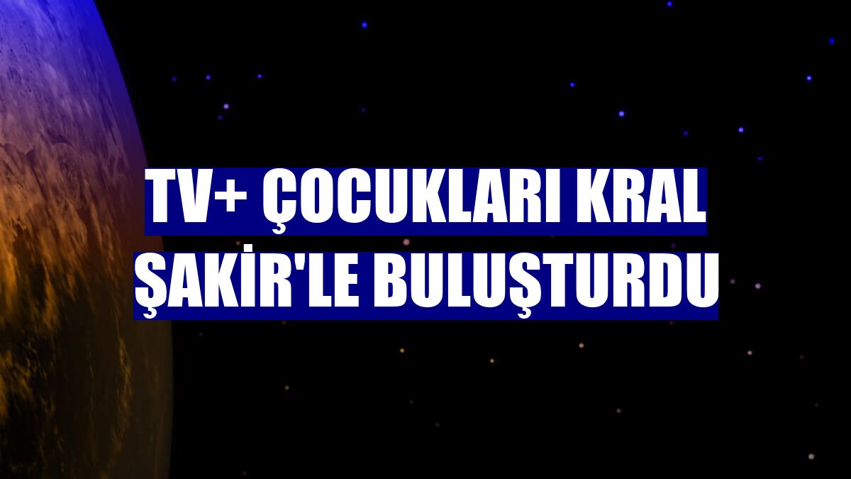 TV+ çocukları Kral Şakir'le buluşturdu