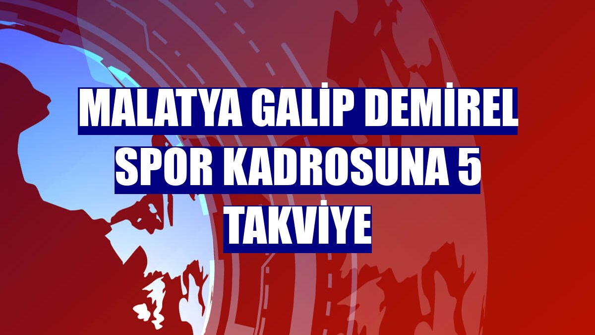 Malatya Galip Demirel Spor kadrosuna 5 takviye