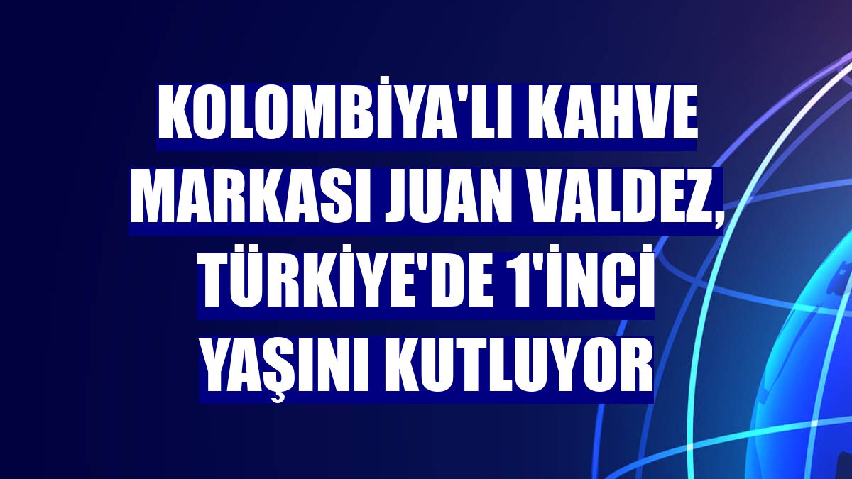 Kolombiya'lı kahve markası Juan Valdez, Türkiye'de 1'inci yaşını kutluyor