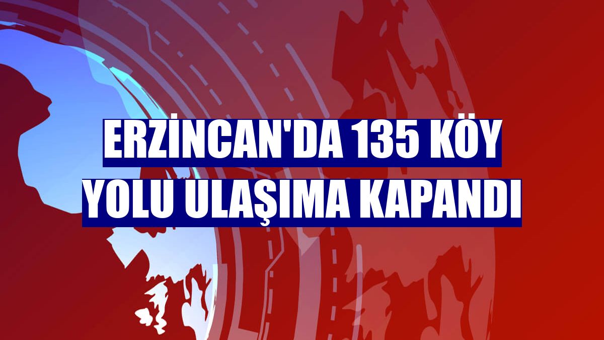 Erzincan'da 135 köy yolu ulaşıma kapandı