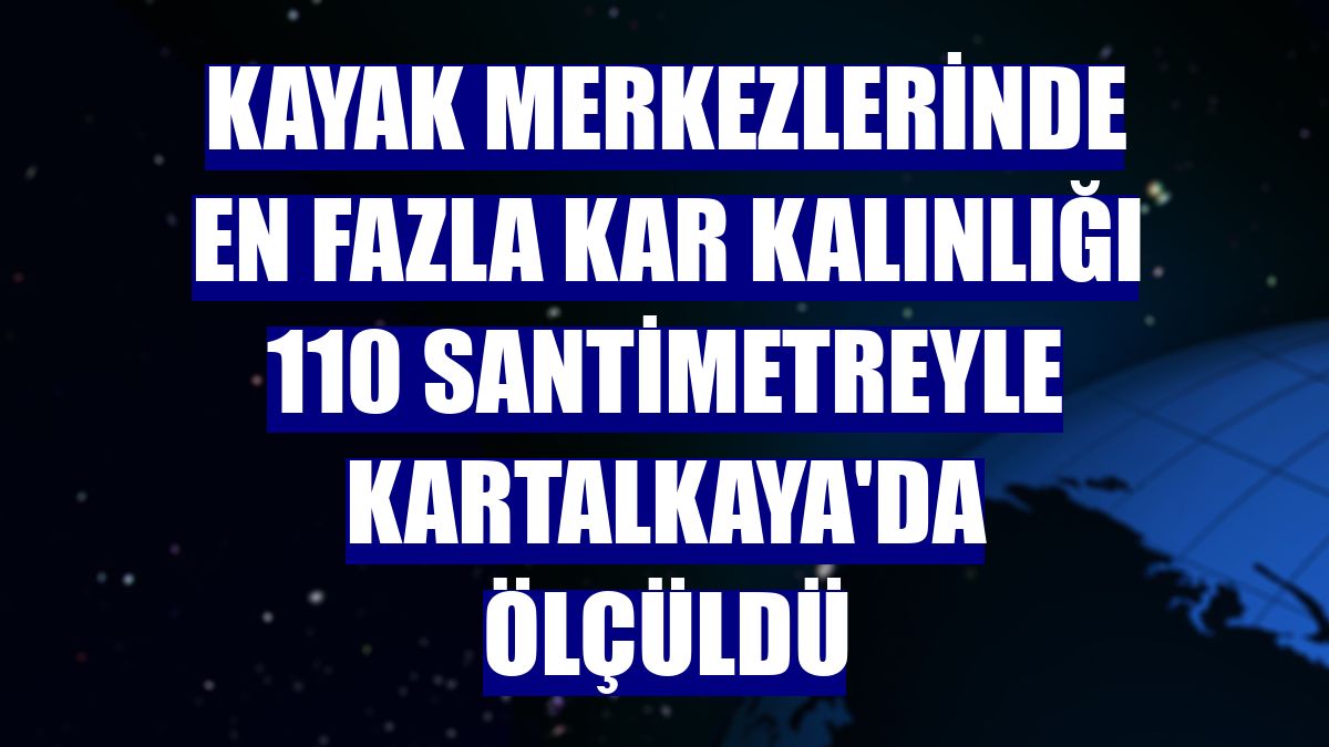 Kayak merkezlerinde en fazla kar kalınlığı 110 santimetreyle Kartalkaya'da ölçüldü