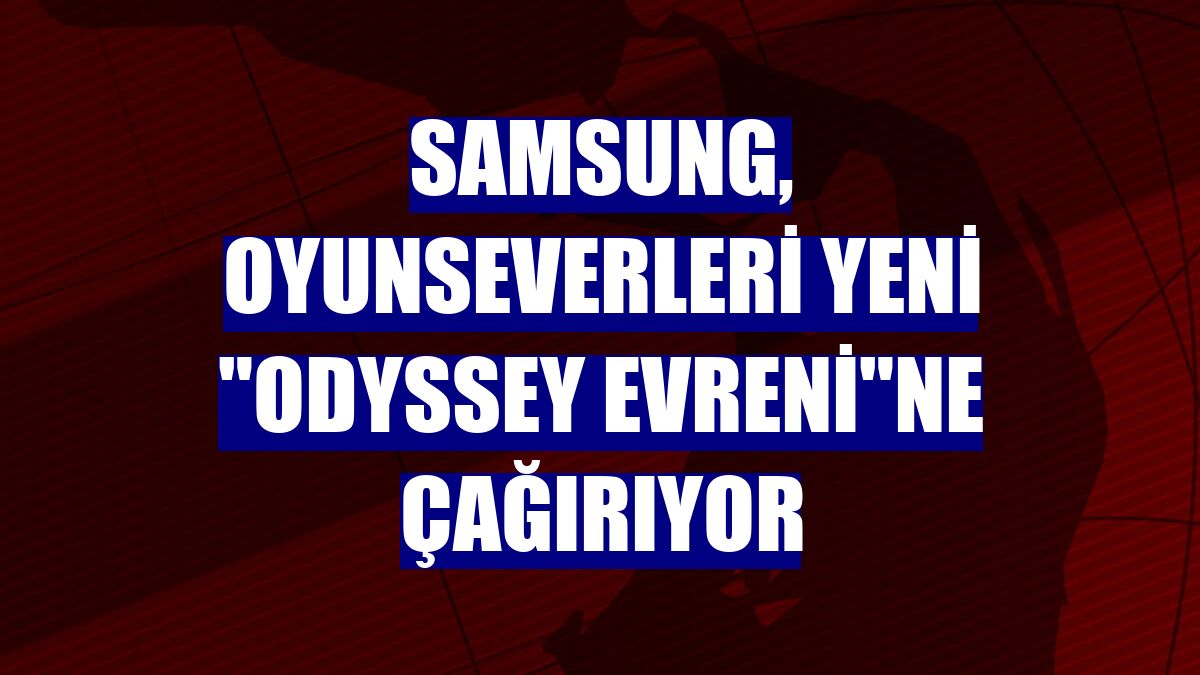 Samsung, oyunseverleri yeni "Odyssey Evreni"ne çağırıyor