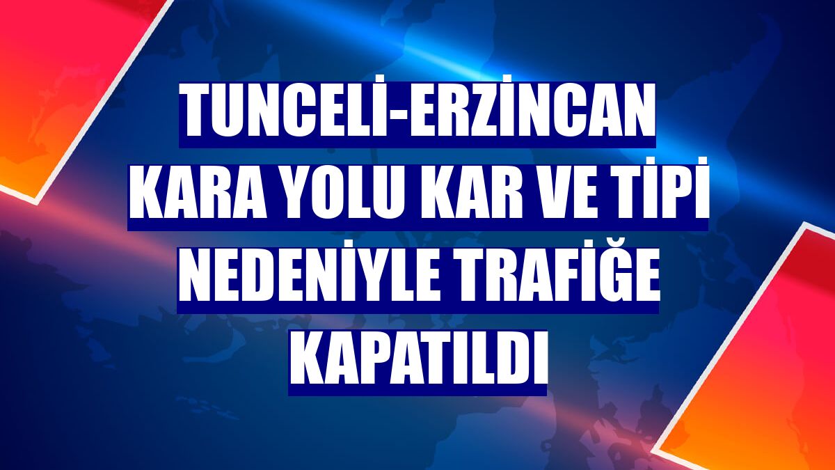 Tunceli-Erzincan kara yolu kar ve tipi nedeniyle trafiğe kapatıldı
