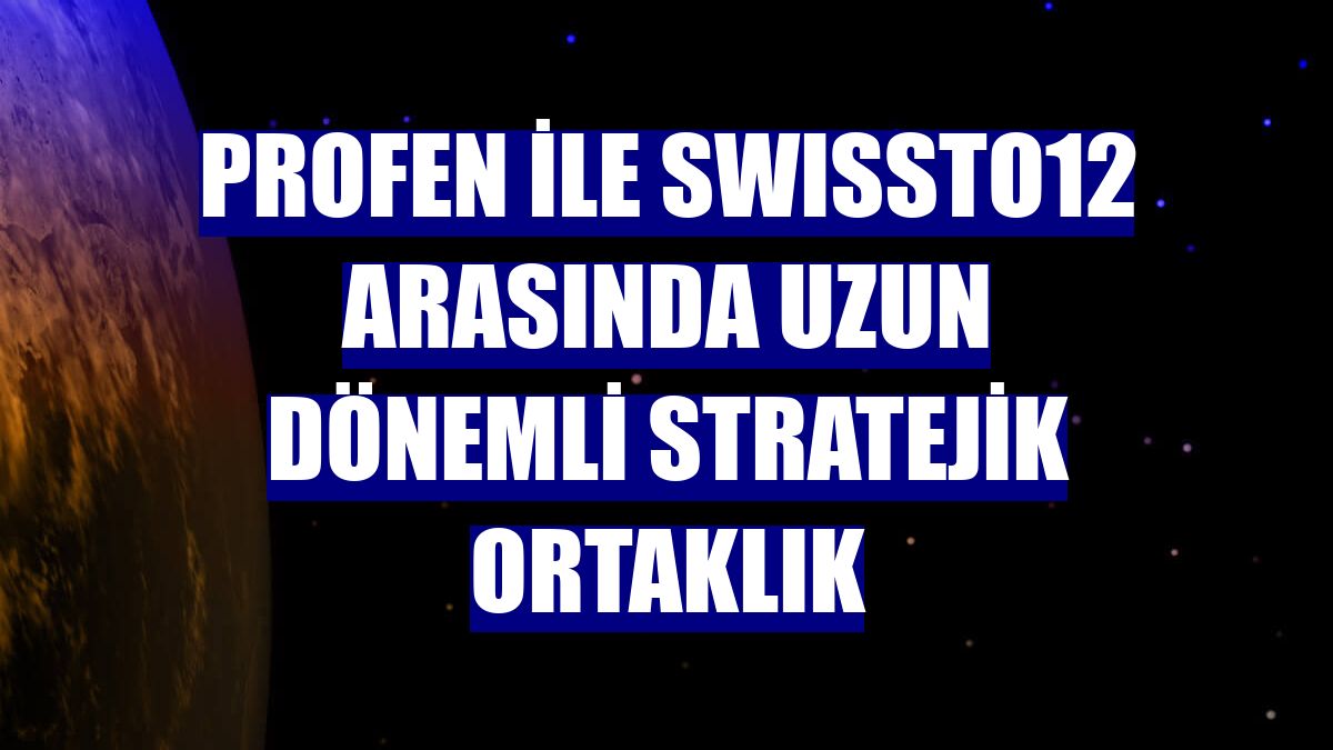 PROFEN ile SWISSto12 arasında uzun dönemli stratejik ortaklık