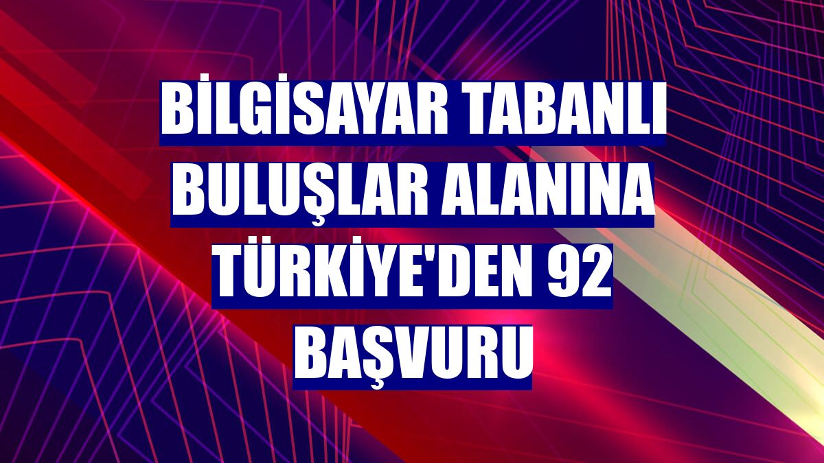 Bilgisayar tabanlı buluşlar alanına Türkiye'den 92 başvuru
