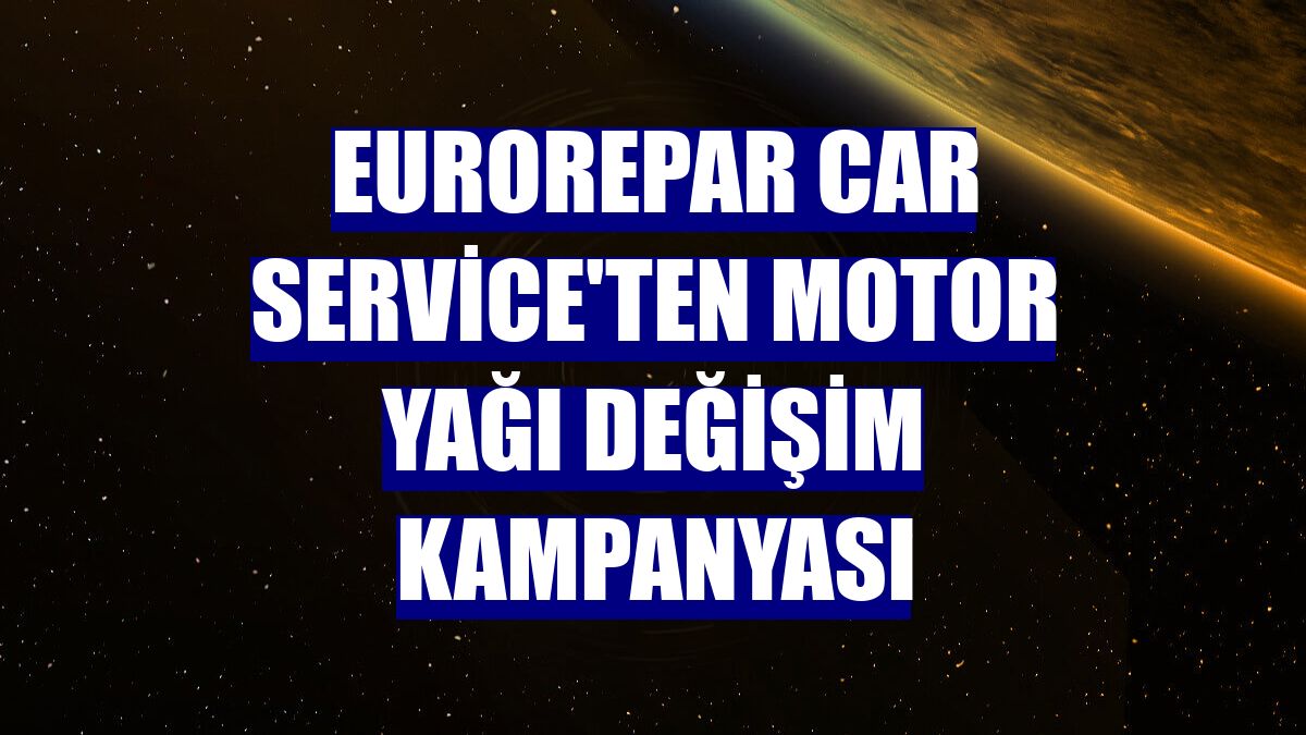 Eurorepar Car Service'ten motor yağı değişim kampanyası