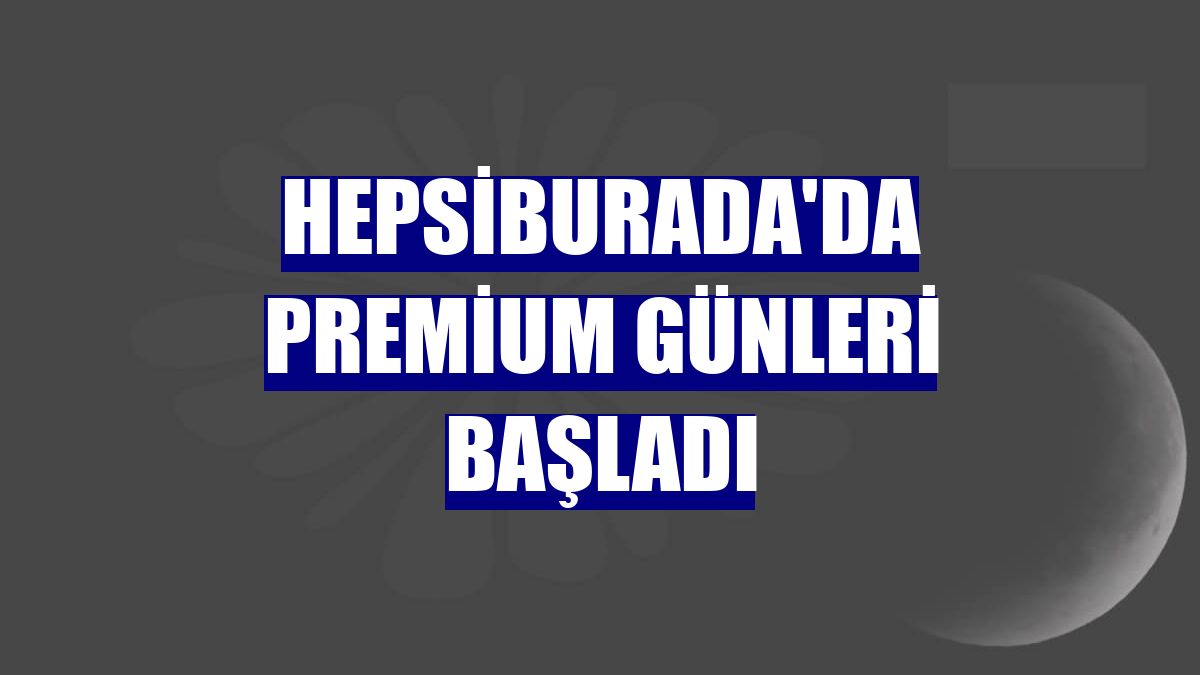 Hepsiburada'da Premium Günleri başladı