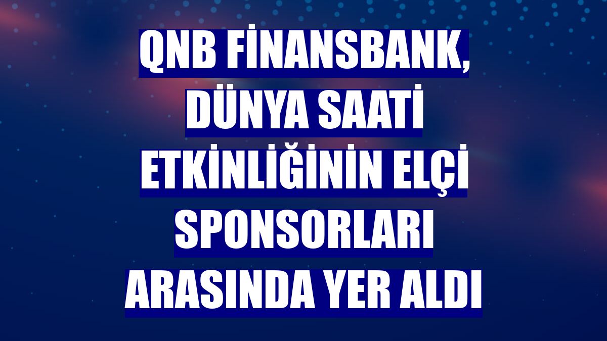 QNB Finansbank, Dünya Saati etkinliğinin elçi sponsorları arasında yer aldı