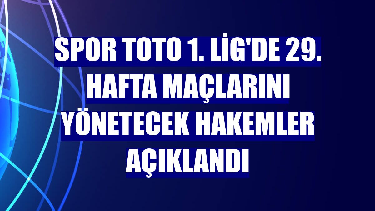 Spor Toto 1. Lig'de 29. hafta maçlarını yönetecek hakemler açıklandı
