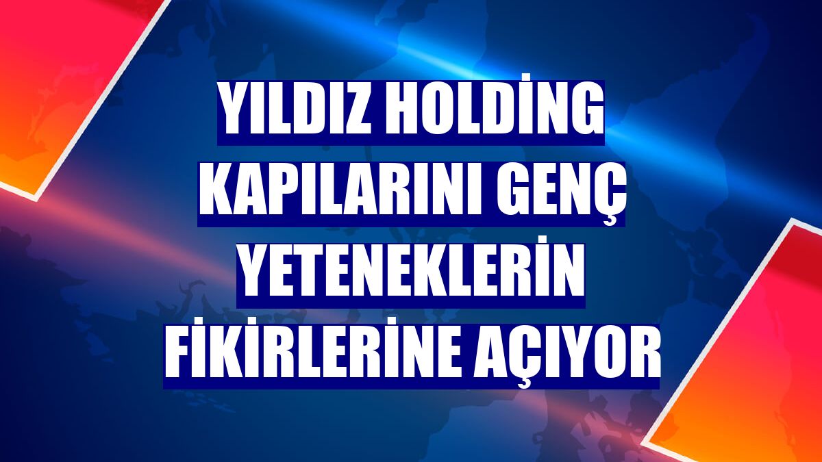 Yıldız Holding kapılarını genç yeteneklerin fikirlerine açıyor