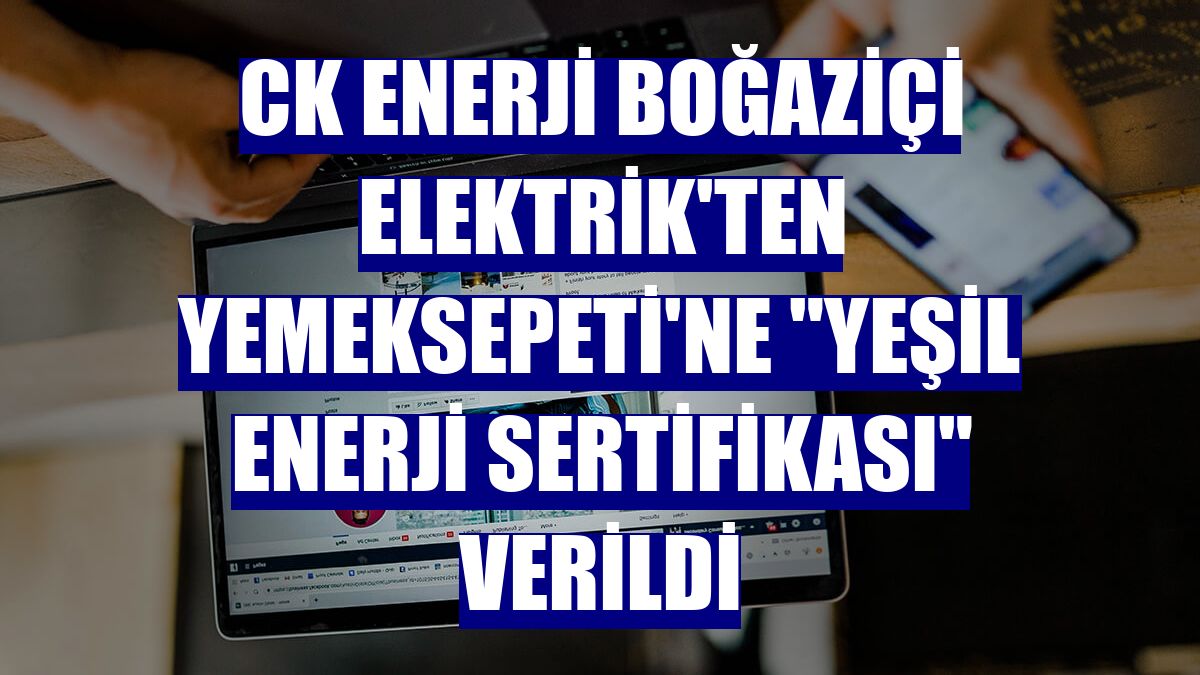 CK Enerji Boğaziçi Elektrik'ten Yemeksepeti'ne "Yeşil Enerji Sertifikası" verildi