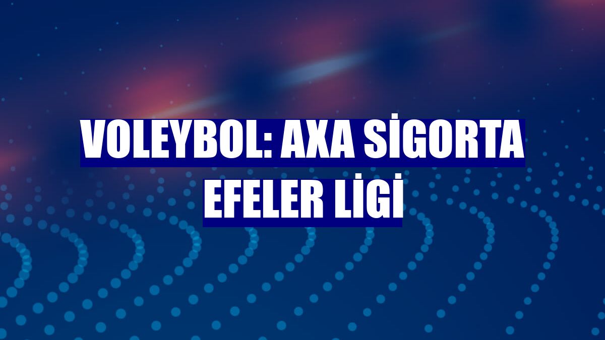 Voleybol: AXA Sigorta Efeler Ligi