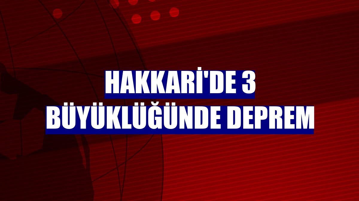 Hakkari'de 3 büyüklüğünde deprem