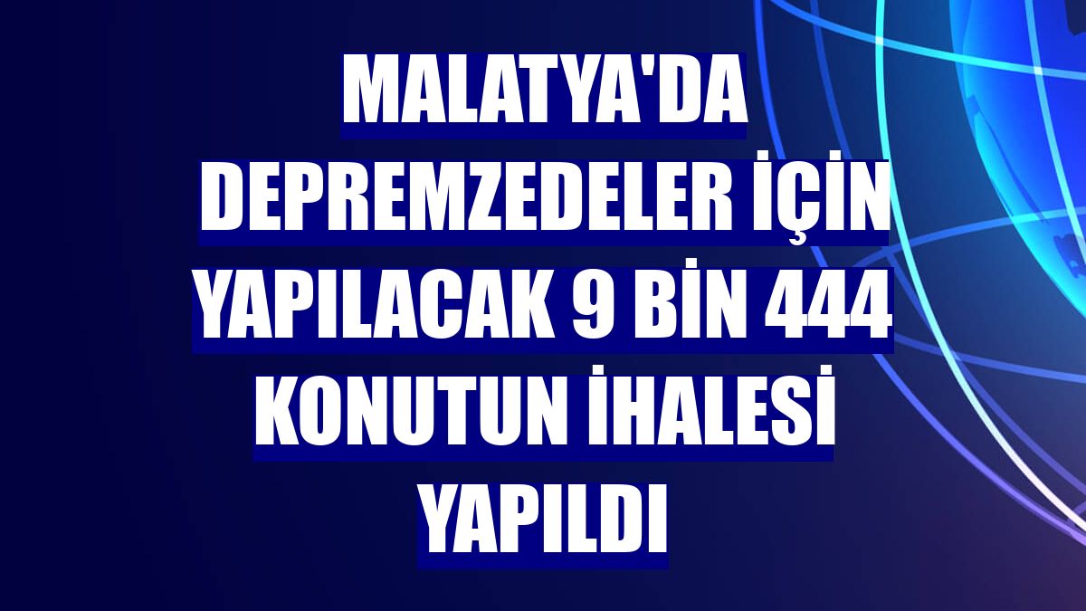 Malatya'da depremzedeler için yapılacak 9 bin 444 konutun ihalesi yapıldı