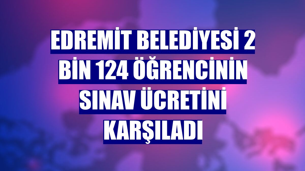 Edremit Belediyesi 2 bin 124 öğrencinin sınav ücretini karşıladı