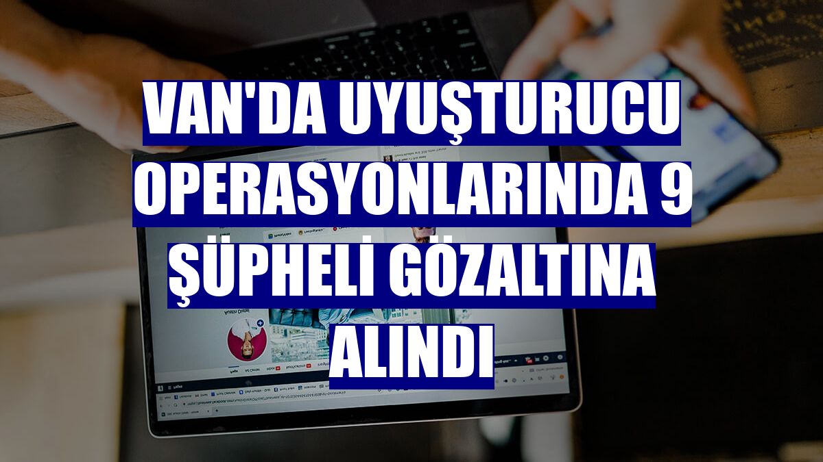 Van'da uyuşturucu operasyonlarında 9 şüpheli gözaltına alındı