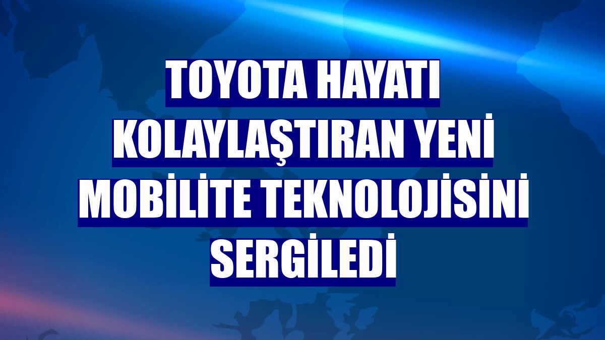 Toyota hayatı kolaylaştıran yeni mobilite teknolojisini sergiledi