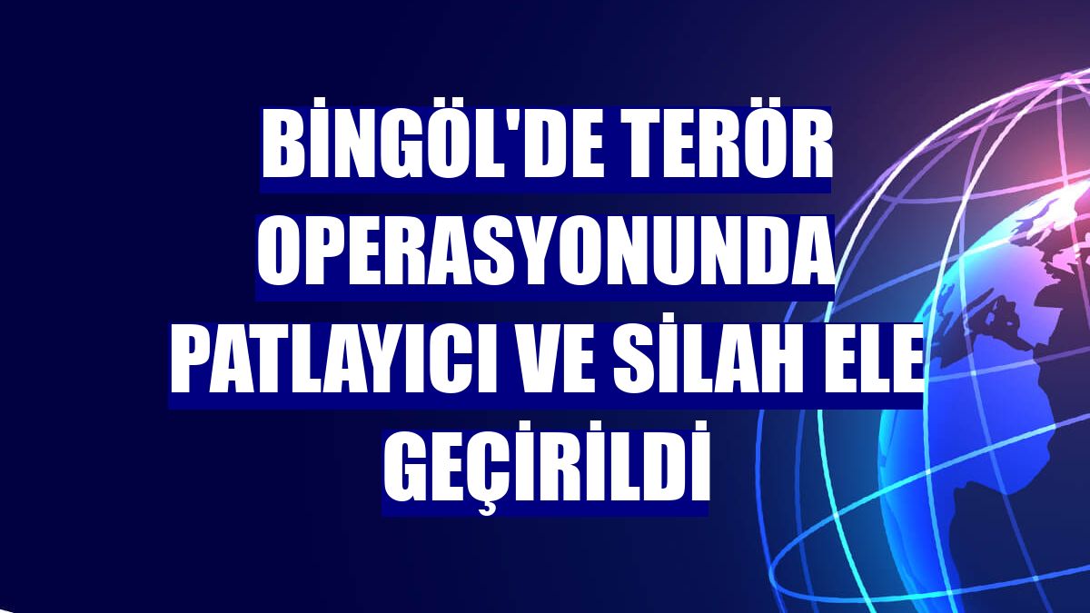Bingöl'de terör operasyonunda patlayıcı ve silah ele geçirildi