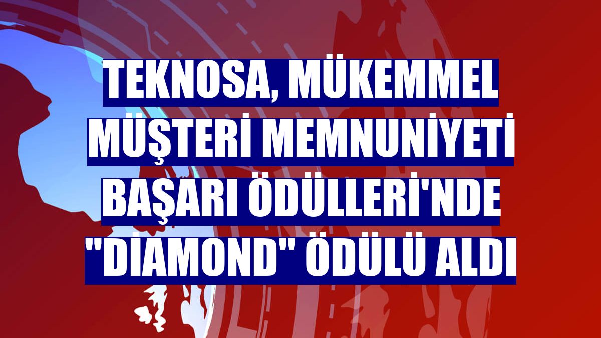 Teknosa, Mükemmel Müşteri Memnuniyeti Başarı Ödülleri'nde "Diamond" ödülü aldı