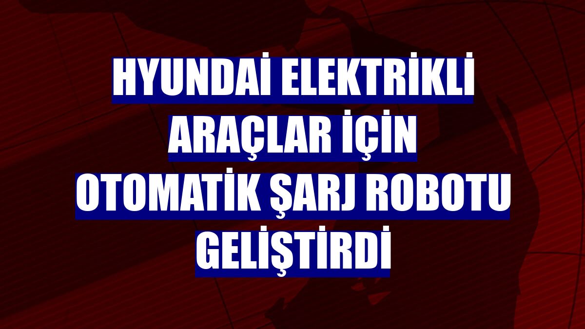 Hyundai elektrikli araçlar için otomatik şarj robotu geliştirdi