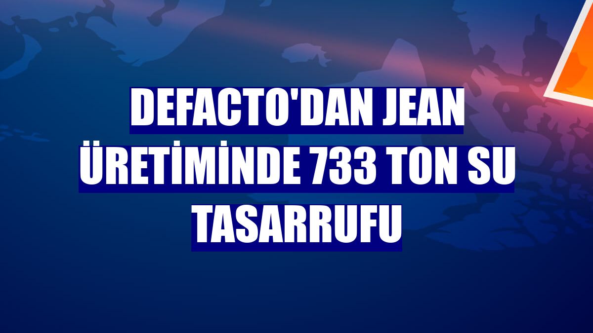 DeFacto'dan jean üretiminde 733 ton su tasarrufu