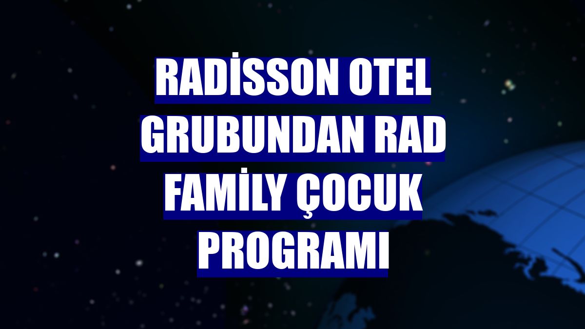 Radisson Otel Grubundan Rad Family çocuk programı